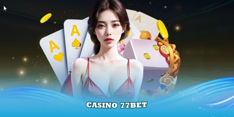 Bí Ẩn Casino 77BET – Sân Chơi Cực Hot Cho Game Thủ!