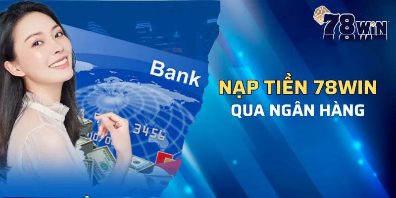Hướng Dẫn Nạp Tiền 78win An Toàn, Nhanh Chóng & Bảo Mật